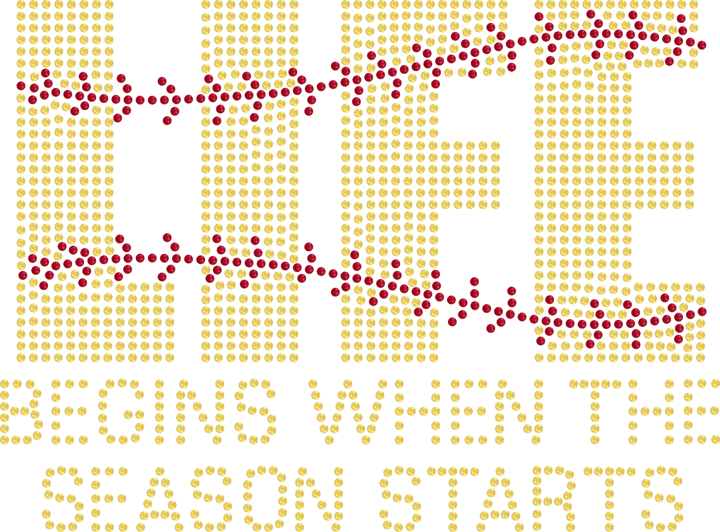 "Life Begins when the Season Starts" Spangle Design - Choose your apparel